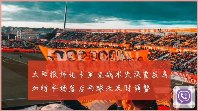 太阳报评论卡里克战术失误首发乌加特半场落后两球未及时调整