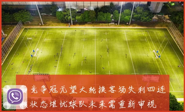 马竞争冠无望大轮换客场失利四连败状态堪忧球队未来需重新审视